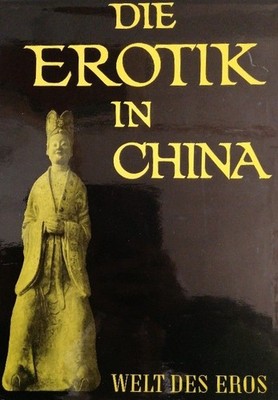 Die Erotik in China. Die Welt des Eros. Text von Prof.Dr. Wu-shan Sheng. Duca Lo