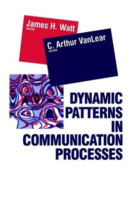 DYNAMIC PATTERNS IN COMMUNICATION PROCESSES (MONOGRAPH By James H. Watt & C.