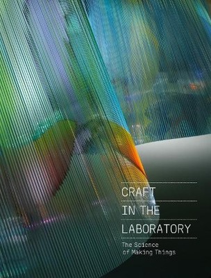 Craft in the Laboratory: The Science of Making Things - 9781911282723