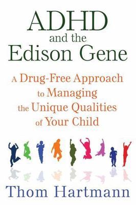 ADHD and the Edison Gene: A Drug-Free Approach to Managing the Unique Qualities