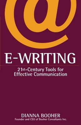 E-WRITING: 21ST-CENTURY TOOLS FOR EFFECTIVE COMMUNICATION By Dianna Booher *NEW*
