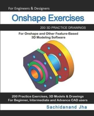 Onshape Exercises: 200 3D Practice Drawings For Onshape and Other Feature-Based