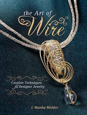 The Art of Wire: Creative Techniques for Designer Jewelry, Michler, J. Marsha, V