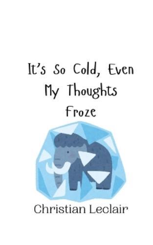Christian LeClair It's So Cold, Even My Thoughts Froze (Tascabile)