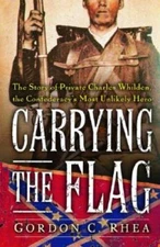 Carrying The Flag: The Story Of Private Charles Whilden, The Confederacy' - GOOD