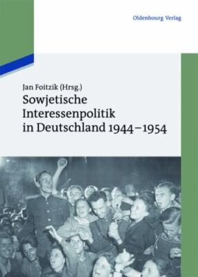 Sowjetische Interessenpolitik in Deutschland 1944-1954: Dokumente (Texte und...
