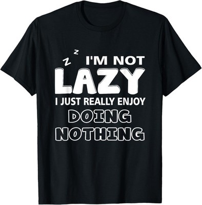 I am Not Lazy I Just Really Enjoy Doing Nothing Funny Saying T-Shirt