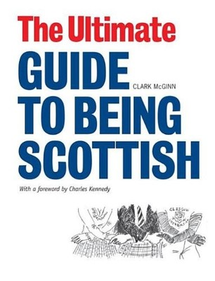 The Ultimate Guide to Being Scottish: Put Your First Foot Forwar