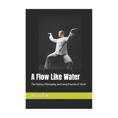 A Flow Like Water: The History, Philosophy, and Living Practice of Taichi