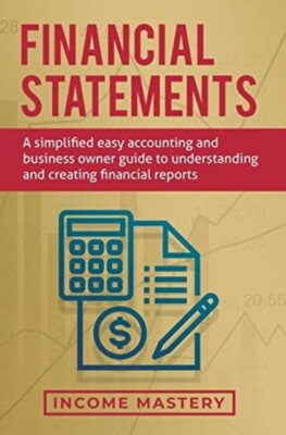 Income Mastery - Financial Statements  A Simplified Easy Accounting an - X555z