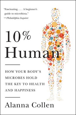 10% Human: How Your Body's Microbes Hold the Key to Health and Happiness - p...