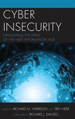 Cyber Insecurity: Navigating the Perils of the Next Information Age by Richard H