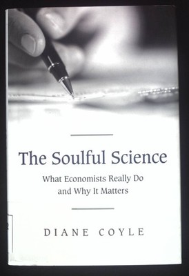The Soulful Science: What Economists Really Do and Why It Matters. Coyle, Diane: