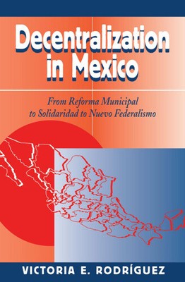 Decentralization In Mexico: From Reforma Municipal To Solidaridad To Nuevo