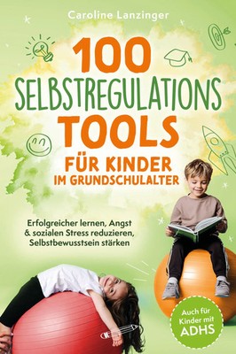 Caroline Lanzinger | 100 Selbstregulations-Tools für Kinder im...