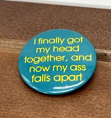 I Finally Got My Head Together, And Now My Ass Falls Apart Pin Button, Vintage