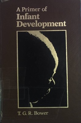 A Primer of Infant Development. A Series of Books in Psychology Bower, T.G.R.: