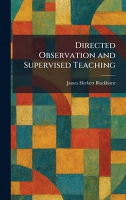 Directed Observation and Supervised Teaching by James Herbert Blackhurst Hardcov