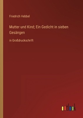 Mutter und Kind; Ein Gedicht in sieben Gesngen: in Grossdruckschrift by Friedric