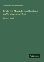 Alexander Von Humboldt | Briefe Von Alexander Von Humboldt An Varnhagen Von Ense
