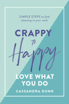 Crappy to Happy: Love What You Do: Simple Steps to Find Meaning  - VERY GOOD