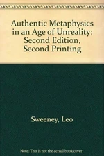 AUTHENTIC METAPHYSICS IN AN AGE OF UNREALITY: SECOND By Leo S J Sweeney Mint