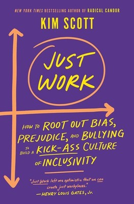 Just Work: How to Root Out Bias, Prejudice, and Bullying to Build a Kick-Ass...