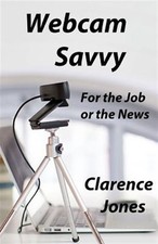 Webcam Savvy : For the Job or the News, Paperback by Jones, Clarence, Brand N...
