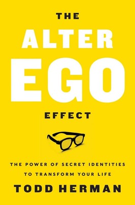 Der Alter Ego Effekt: Die Macht geheimer Identitäten, um Ihr Leben zu verändern von T