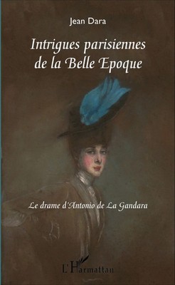 Intrigues parisiennes de la Belle Époque Le drame d'Antonio de La Gandara Dara
