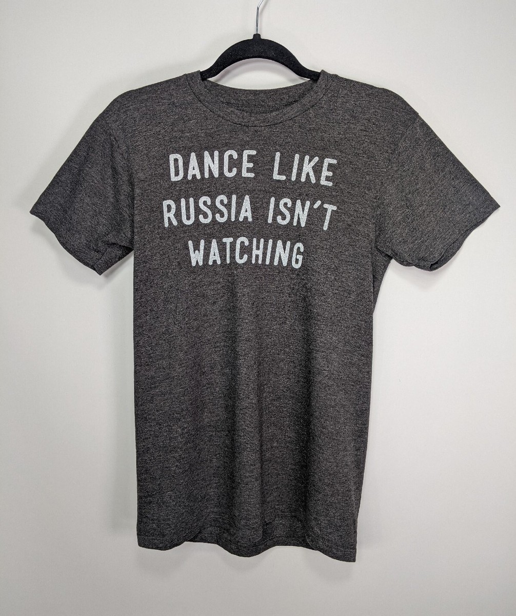 Dance Like Russia Isn't Watching T-Shirt Dance Like Russia Isn't Watching T-Shirt