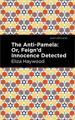 The Anti-Pamela: ;Or, Feign'd Innocence Detected (Paperback or Softback)