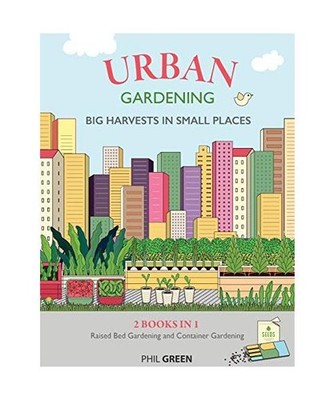 Urban Gardening: 2 BOOKS IN 1: Raised Bed Gardening And Container Gardening, Phi