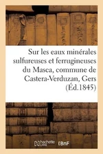 Notice Sur Les Eaux Minrales Sulfureuses Et Ferrugineuses Du Masca, Commune de C