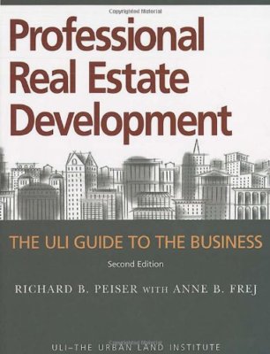 Professional Real Estate Development: The ULI Guide to the Business, Second E 