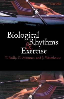 Biological Rhythms and Exercise By T. Reilly, G. Atkinson, J. Wa