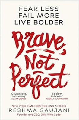 Brave, Not Perfect : Fear Less, Fail More and Live Bolder Reshma