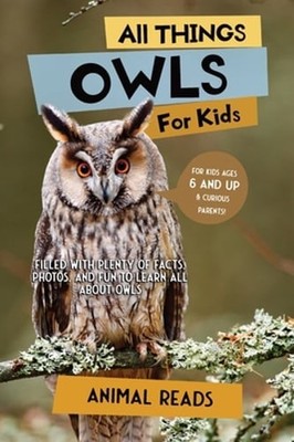 All Things Owls For Kids: Filled With Plenty of Facts, Photos, and Fun to Learn