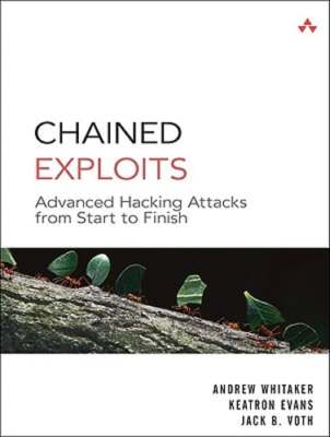Chained Exploits: Advanced Hacking Attacks from Start to Finish by Whitaker