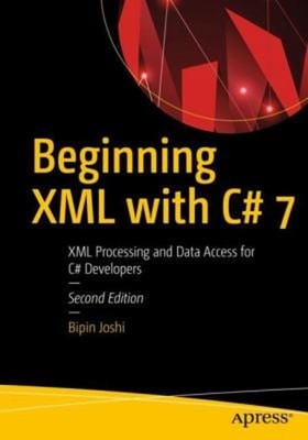 Beginning XML with C# : For . Net Framework 4. 6 with C# 7 Bipin
