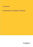 The Elements Of Inorganic Chemistry J. Buckmaster