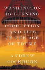 Washington Is Burning: Corruption and Lies in th... by Cockburn, Andrew Hardback