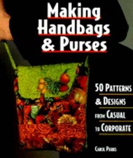 Making Handbags and Purses: 50 Patterns Designs from Casual to Corporate: Used