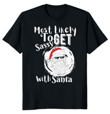 NEW LIMITED Most Likely To Get Sassy Santa Funny Novelty Tee M-3XL Fast Shipping
