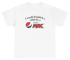I Would Dropkick A Child For A Pepsi Max Shirt Funny Soda Unethical Threads Tee