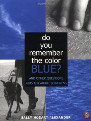 Do You Remember the Color Blue?: And Other Questions Kids Ask About Blindness Al