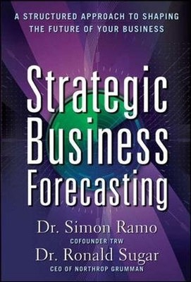 STRATEGIC BUSINESS FORECASTING: A STRUCTURED APPROACH TO By Simon Ramo & Ronald