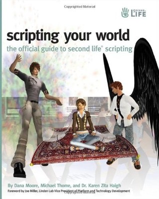 Scripting Your World: The Official Guide to Second Life Scriptin