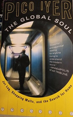 Global Soul : Jet Lag, Shopping Malls, and the Search for Home by Pico Iyer...