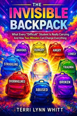 The Invisible Backpack: What every  difficult  student is really carrying and ho